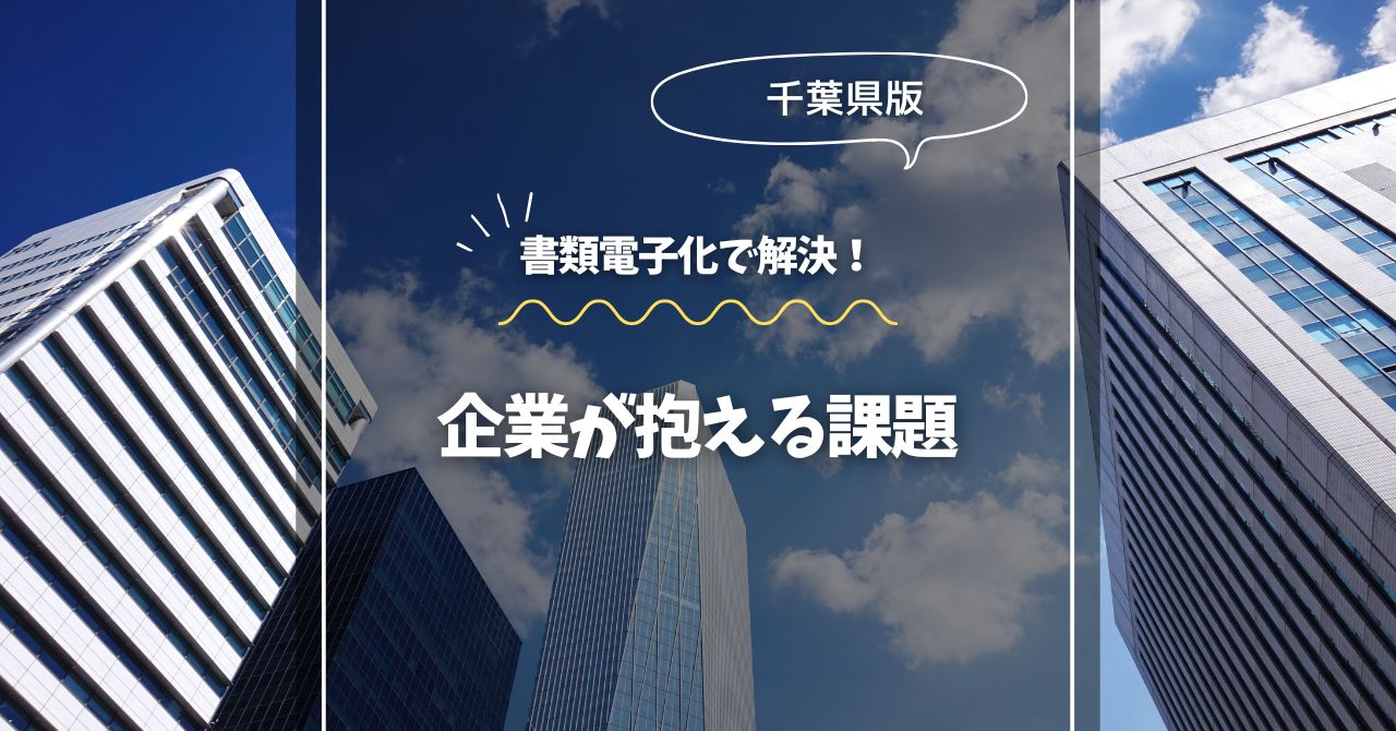 書類電子化で解決！千葉の企業が抱える課題