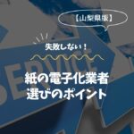 山梨で失敗しない！紙の電子化業者選びのポイント