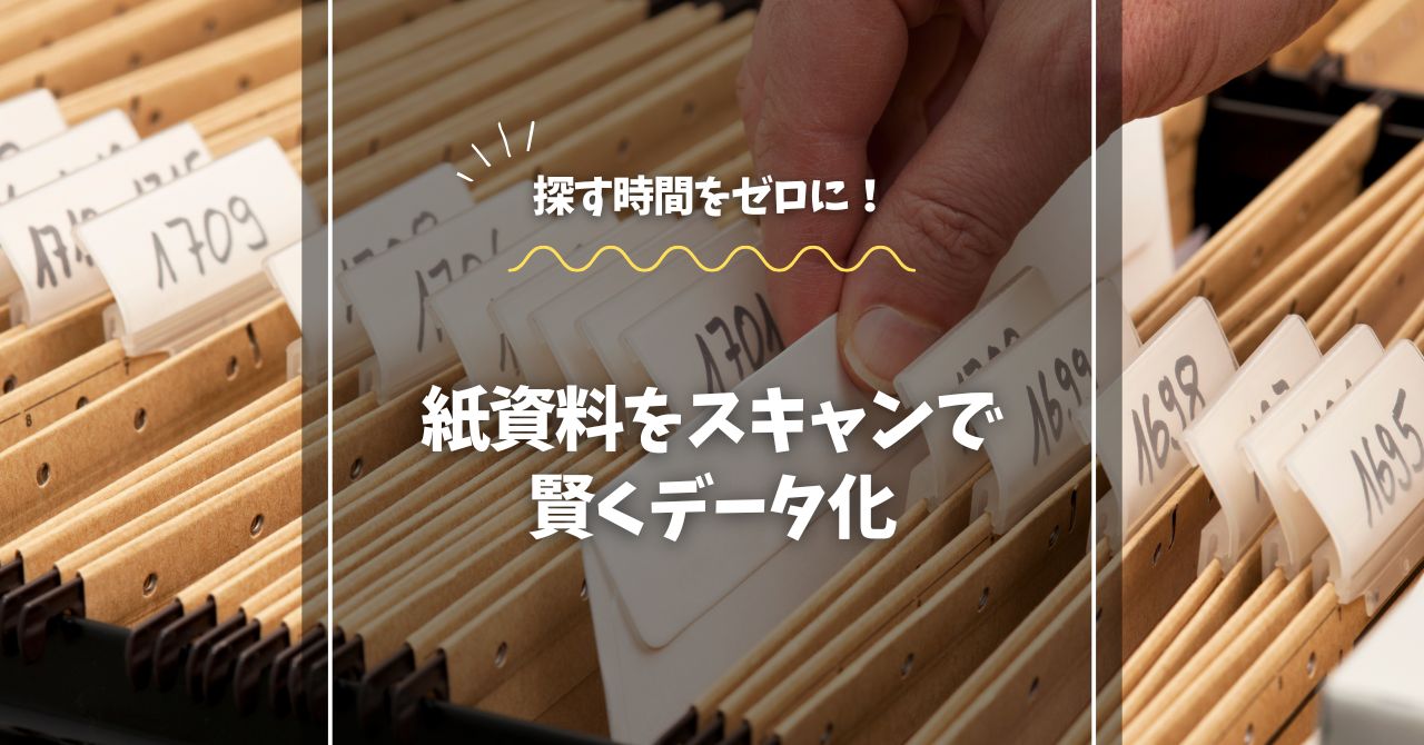 探す時間をゼロに！紙資料をスキャンで賢くデータ化