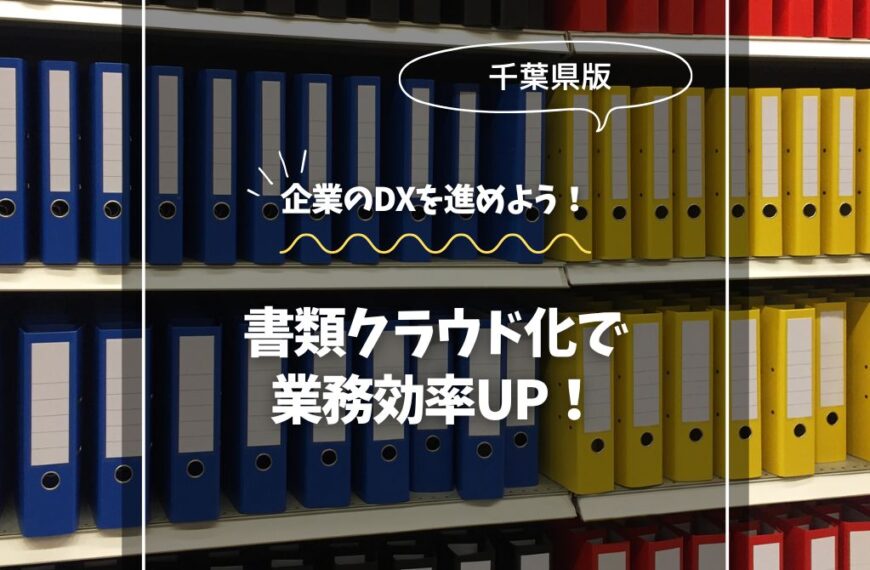 書類クラウド化で業務効率UP！千葉版