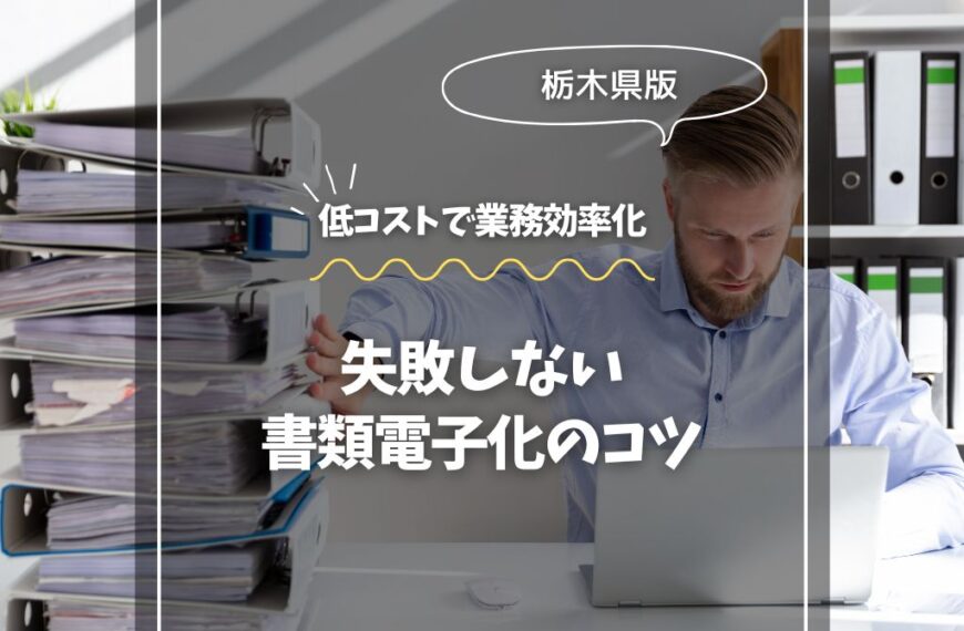 栃木で始める！失敗しない書類電子化のコツ