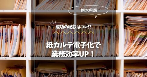栃木県 紙カルテ電子化で業務効率UP！成功の秘訣