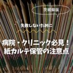茨城の病院・クリニック必見！紙カルテ保管の注意点