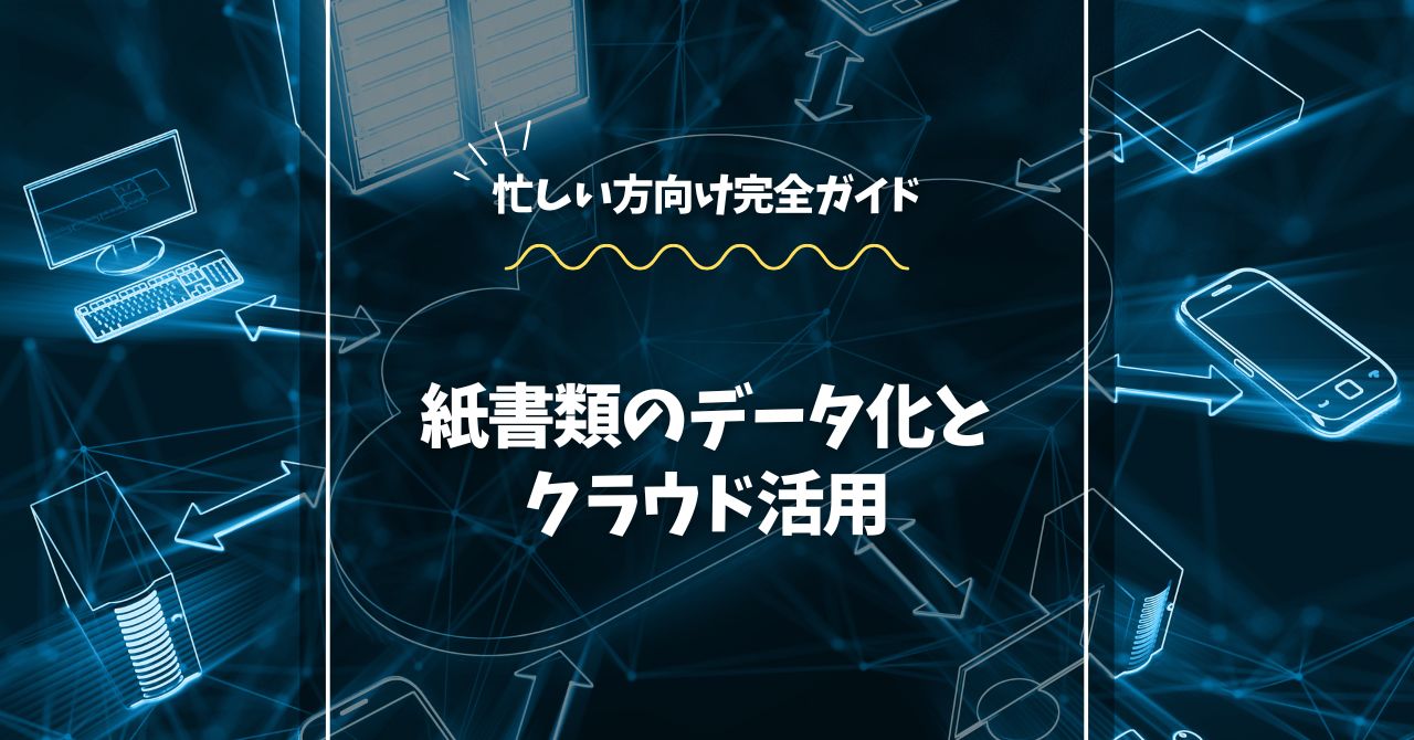 紙書類のデータ化とクラウド活用【完全ガイド】