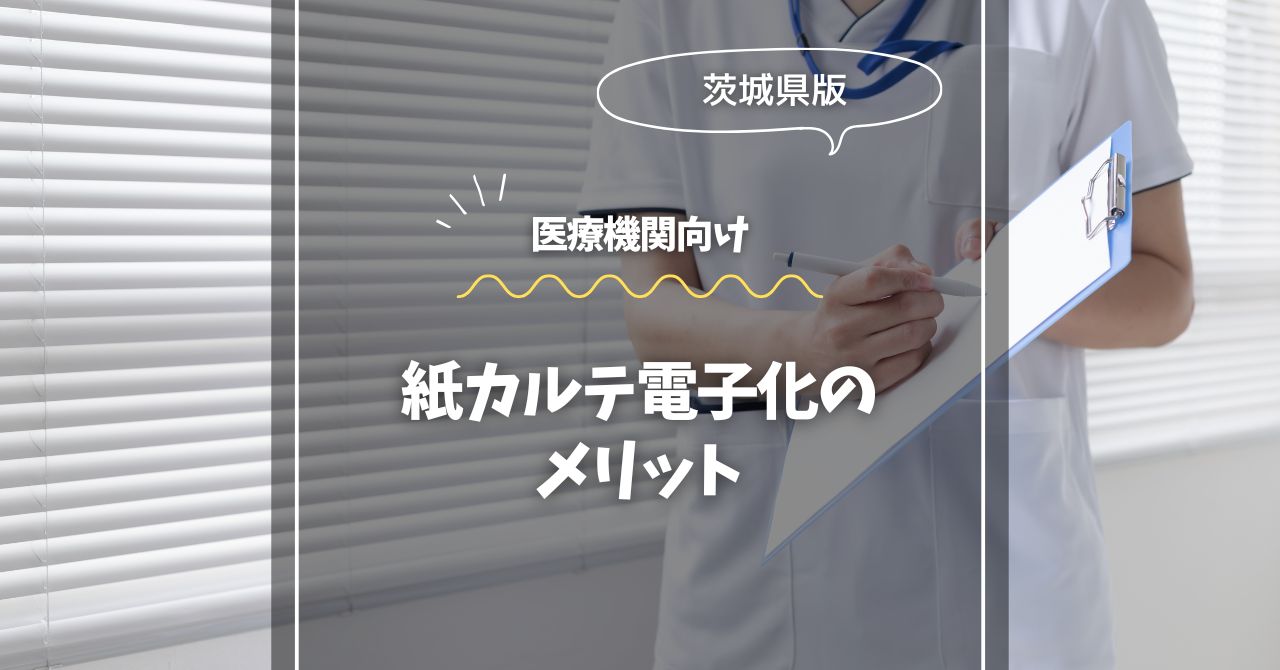 茨城の医療機関へ！紙カルテ電子化のメリット