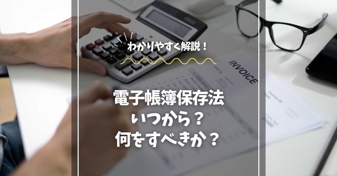 電子帳簿保存法をわかりやすく解説！いつから？何をすべきか？