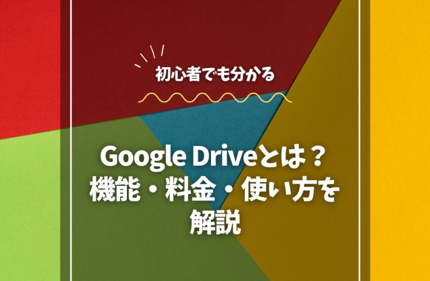 Google Driveとは？初心者向けに機能・料金・使い方を解説