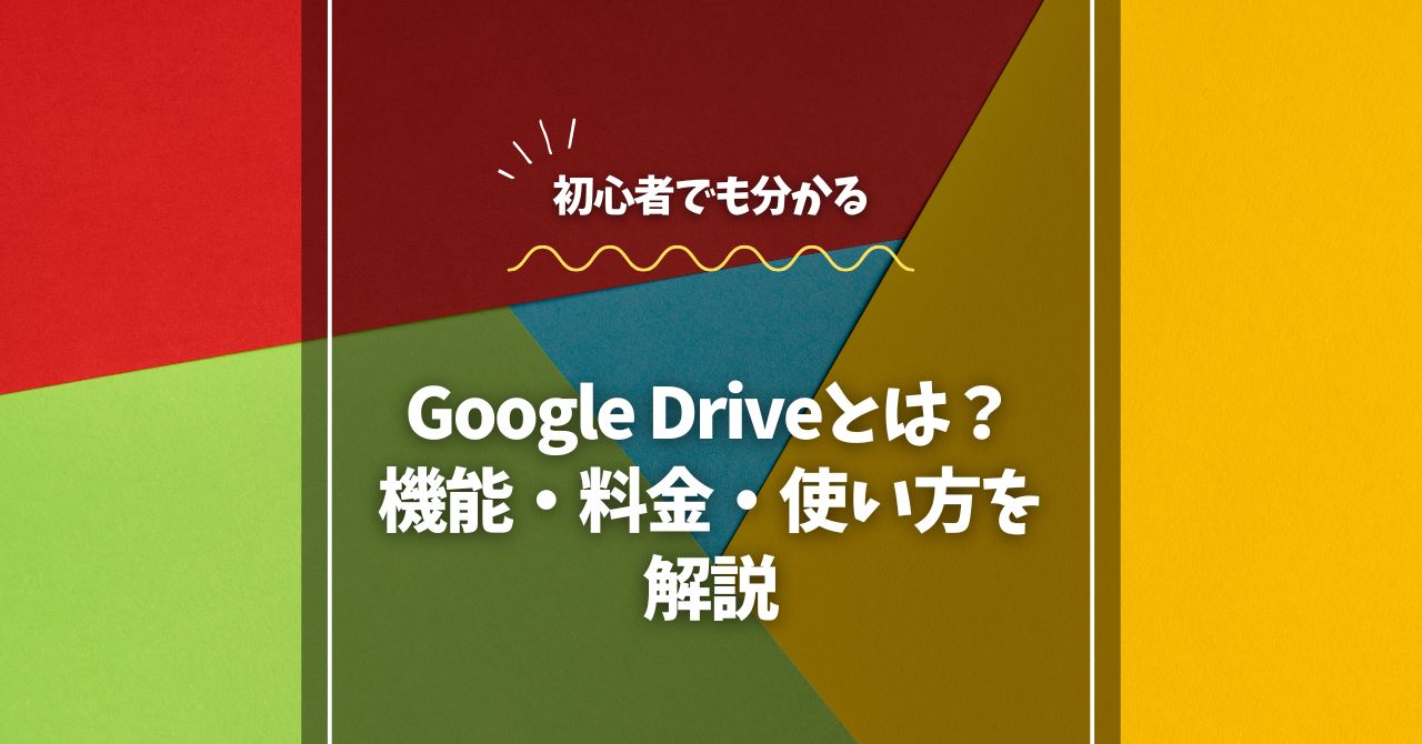 Google Driveとは？初心者向けに機能・料金・使い方を解説