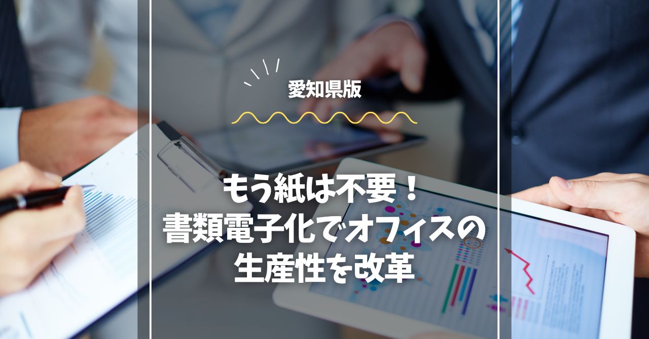 もう紙は不要！愛知県の書類電子化でオフィスの生産性を改革