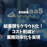 愛知県の紙書類をクラウド化！コスト削減と業務効率化を実現