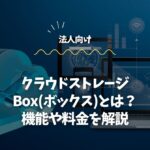 法人向けクラウドストレージBox(ボックス)とは？機能や料金を解説